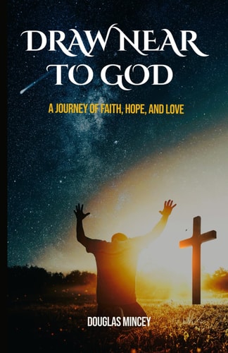 DRAW NEAR TO GOD A Journey of Faith, Hope, and Love
