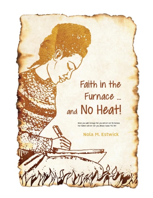 Faith in the Furnace ... and no Heat!: When you walk through fire, you wont be scorched, and the flame wont set you ablaze. Isaiah 43:2 ISV version (Coordinates with the suggested cover design.)