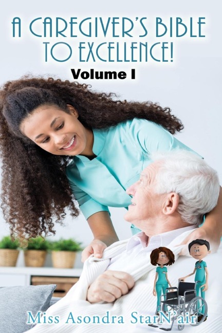 A Caregivers Bible to Excellence! Volume I