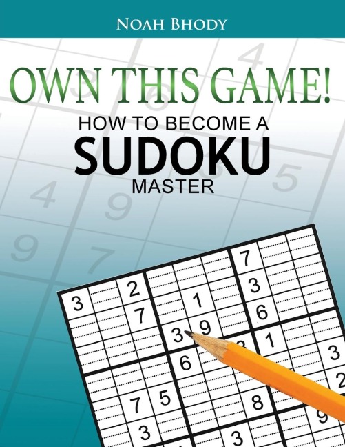 OWN THIS GAME!: HOW TO BECOME A SUDOKU MASTER