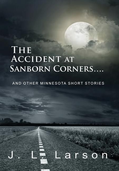 The Accident at Sanborn Corners....: And Other Minnesota Short Stories
