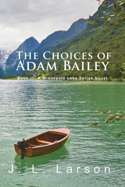 The Choices of Adam Bailey: Book III:  A Minnesota Lake Series Novel