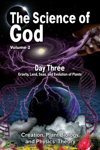 The Science Of God Volume 2 Day Three - Gravity, Land, Seas, and Evolution of Plants