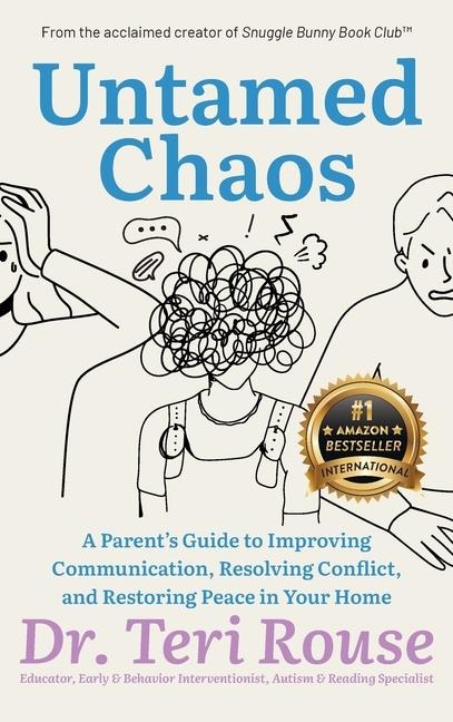 Untamed Chaos: A Parents Guide to Improving Communication, Resolving Conflict, and Restoring Peace in Your Home
