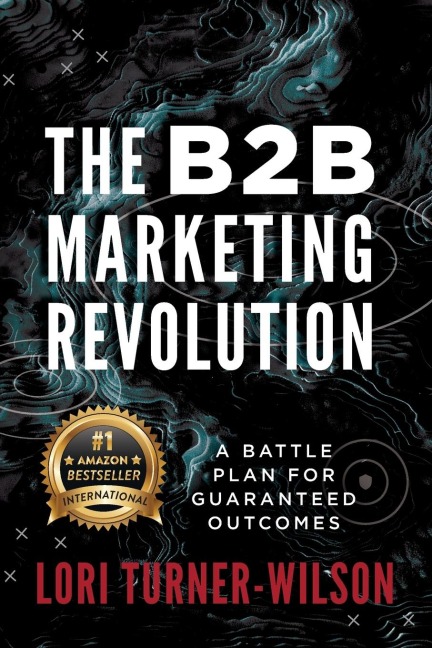 The B2B Marketing Revolution(TM): A Battle Plan for  Guaranteed Outcomes