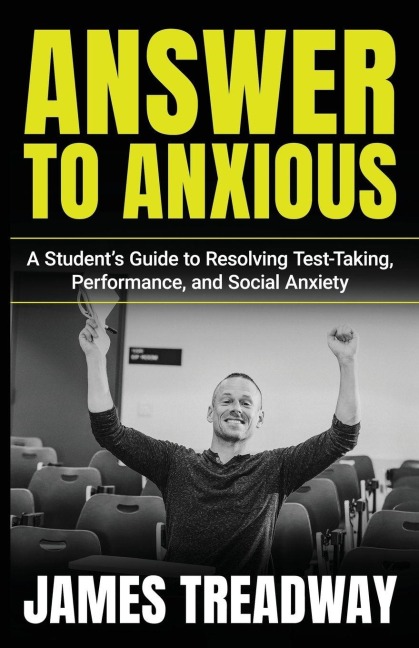 Answer to Anxious: A Student's Guide to Resolving Test-Taking, Performance, and Social Anxiety