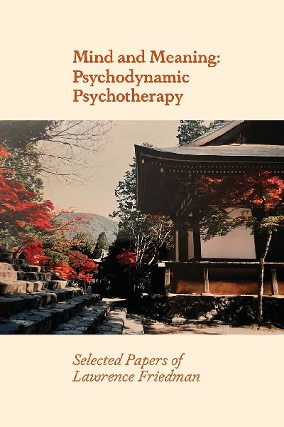 Mind and Meaning: Psychodynamic Psychotherapy Selected Papers of Lawrence Friedman