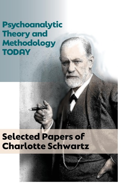 Psychoanalytic Theory and  Methodology Today: Selected Papers of Charlotte Schwartz