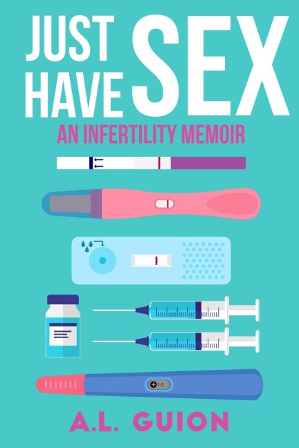 Just Have Sex A Memoir of Love, Science, and Baby Dust