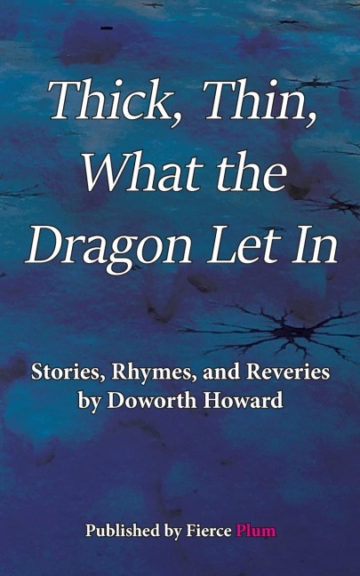 Thick, Thin, What The Dragon Let In: Stories, Rhymes, and Reveries
