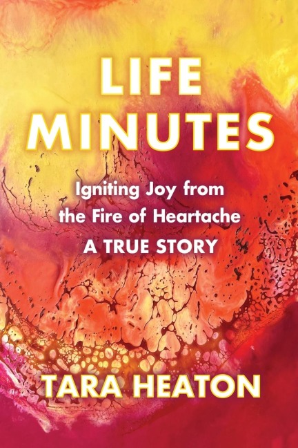 Life Minutes: Igniting Joy from the Fire of Heartache