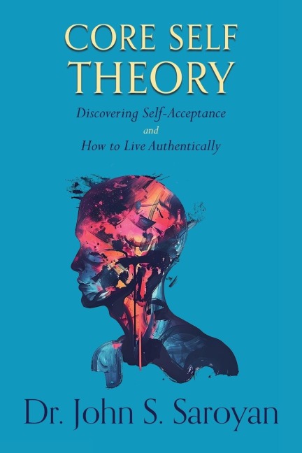 Core Self Theory: Discovering Self-Acceptance and How to Live Authentically