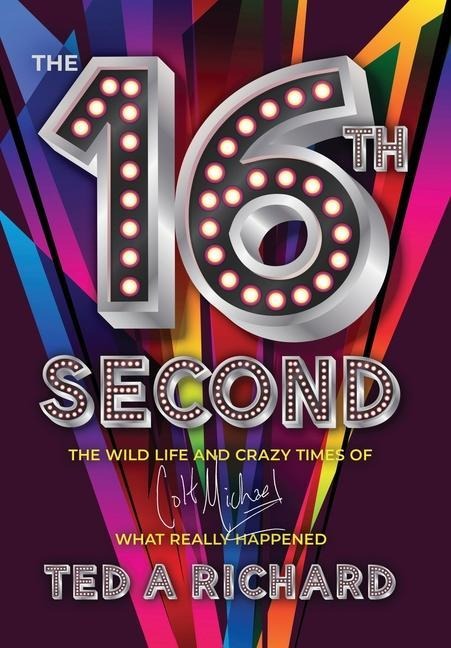The 16th Second: The Wild Life and Crazy Times of Colt Michael-What Really Happened