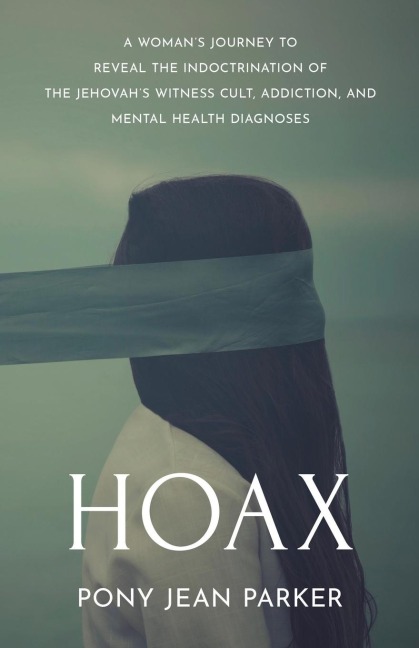 Hoax: A Womans Journey to Reveal the Indoctrination of the Jehovahs Witness Cult, Addiction, and Mental Health Diagnoses
