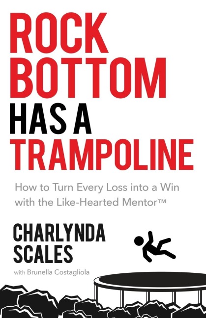 Rock Bottom Has a Trampoline: How to Turn Every Loss into a Win with the Like-Hearted Mentor(TM)