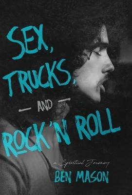 Sex, Trucks, and Rock 'n Roll A Spiritual Journey