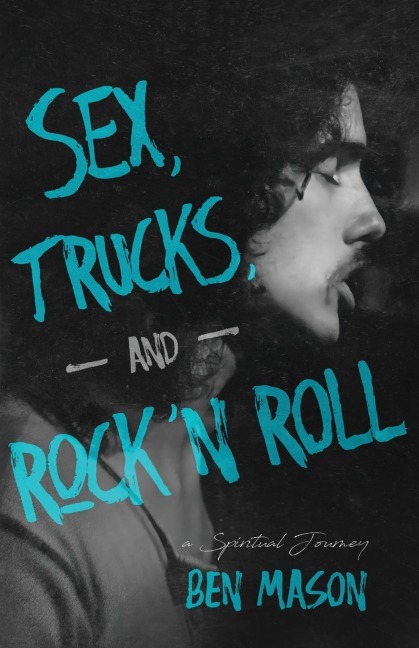 Sex, Trucks, and Rock 'n Roll A Spiritual Journey