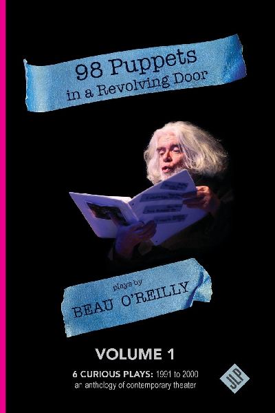 98 Puppets in a Revolving Door: Beau O'Reilly Plays - Volume 1