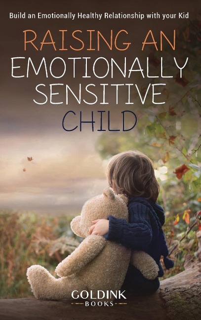 Raising an Emotionally Sensitive Child: Build an Emotionally Healthy Relationship with your Kid