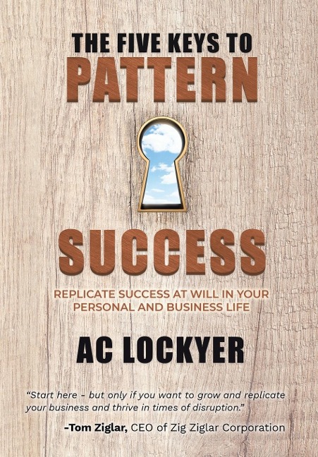 The Five Keys to Pattern Success: Replicate Success at Will in Your Personal and Business Life