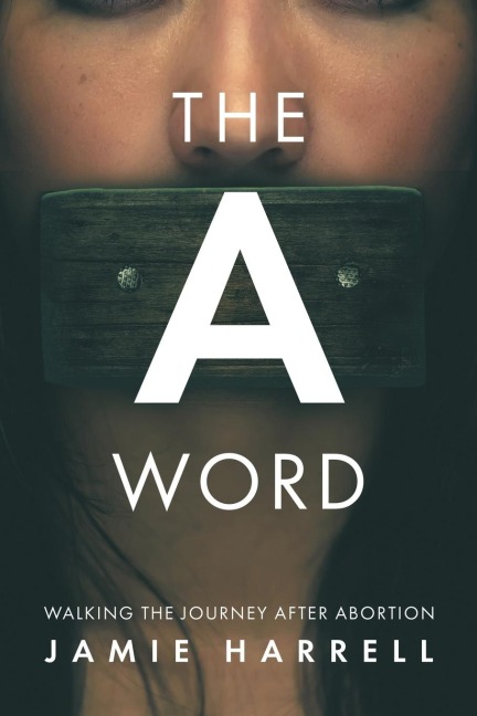 THE A WORD: WALKING THE JOURNEY AFTER ABORTION