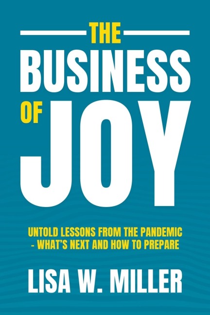 The Business of Joy: Untold Lessons from the Pandemic - Whats Next and How to Prepare