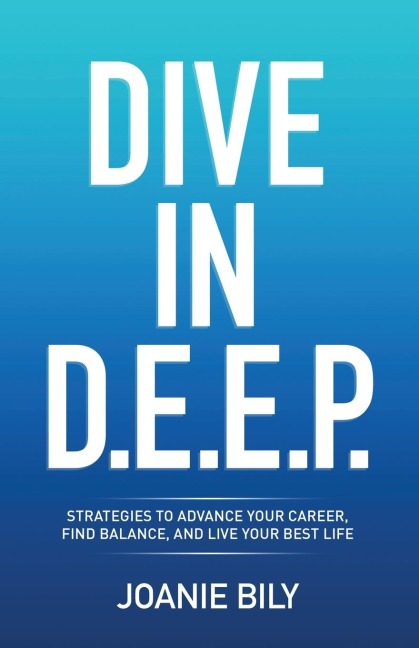 DIVE IN D.E.E.P.: Strategies to Advance Your Career, Find Balance, and Live Your Best Life