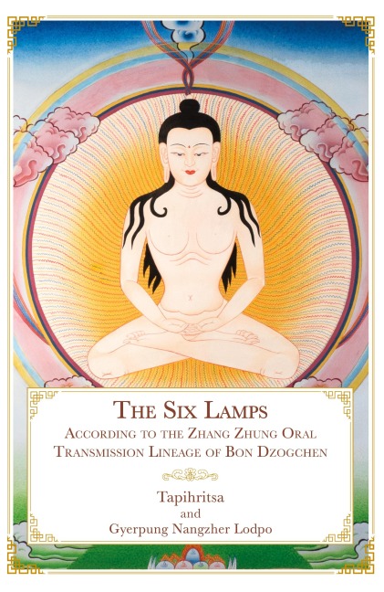 The Six Lamps: According to the Zhang Zhung Oral Transmission Lineage of Bon Dzogchen