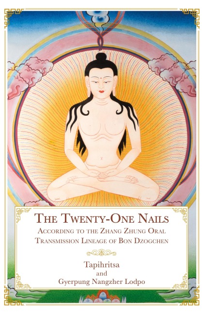 The Twenty-One Nails: According to the Zhang Zhung Oral Transmission Lineage of Bon Dzogchen