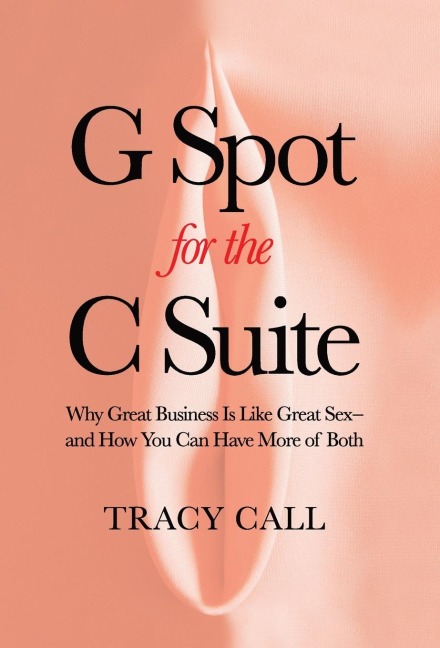 G Spot for the C Suite Why Great Business Is Like Great Sex-and How You Can Have More of Both
