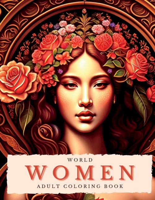 World Women Coloring Book For Adults: Self-Care and Mindfulness Art: Unleashing Creativity: Coloring Book for Women to Express Themselves: Self-Care and Mindfulness Art