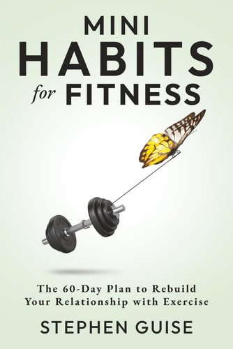 Mini Habits for Fitness: The 60-Day Plan to Rebuild Your Relationship with Exercise