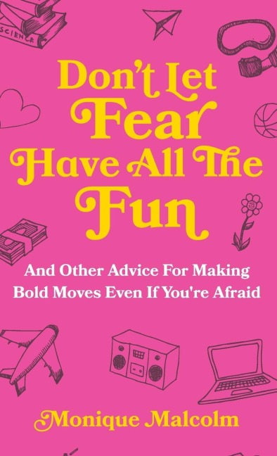 Dont Let Fear Have All The Fun: and other advice for making bold moves even if youre afraid