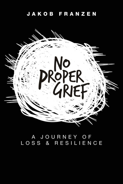 No Proper Grief: A Journey of Loss & Resilience