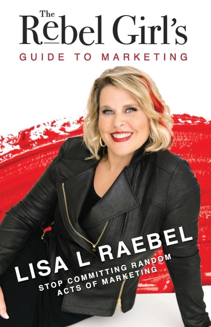 The Rebel Girls Guide to Marketing: Stop Committing Random Acts of Marketing!