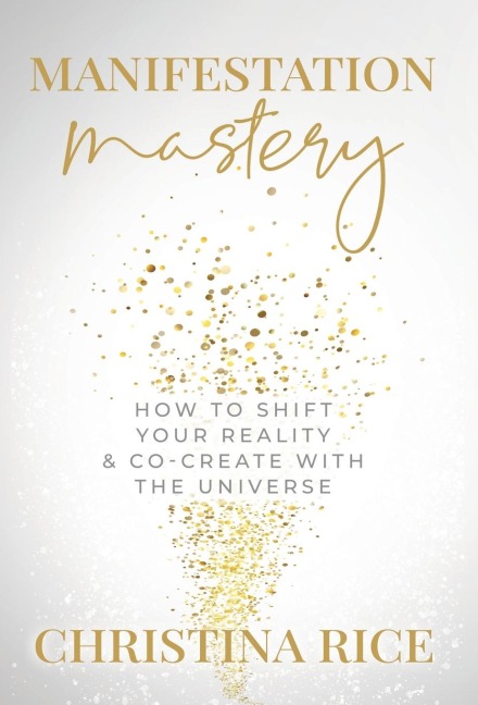 Manifestation Mastery: How to Shift Your Reality & Co-Create with the Universe&#65279;