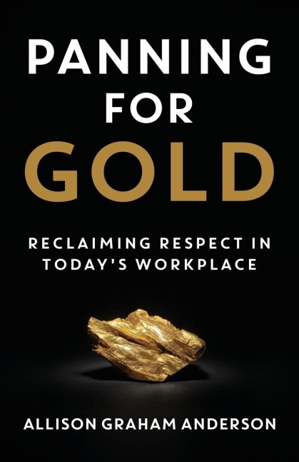 Panning for Gold: Reclaiming Respect in Todays Workplace