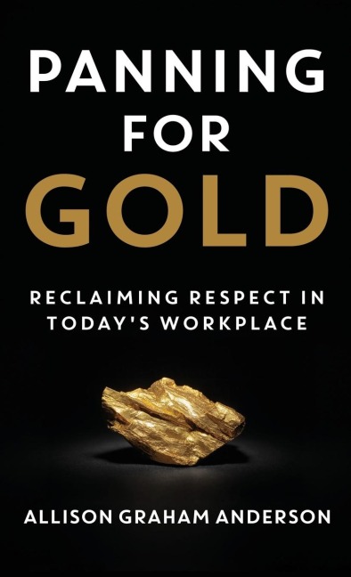 Panning for Gold: Reclaiming Respect in Todays Workplace