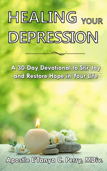 Healing Your Depression: A 30-Day Devotional to Stir Joy and Restore Hope in Your Life