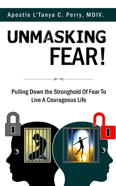 UNMASKING FEAR: PULLING DOWN THE STRONGHOLD OF FEAR TO LIVE A COURAGEOUS LIFE