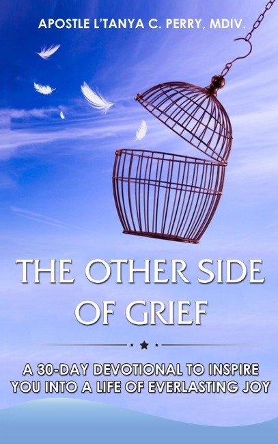 The Other Side of Grief: A 30-DAY DEVOTIONAL TO INSPIRE YOU INTO A LIFE OF EVERLASTING JOY