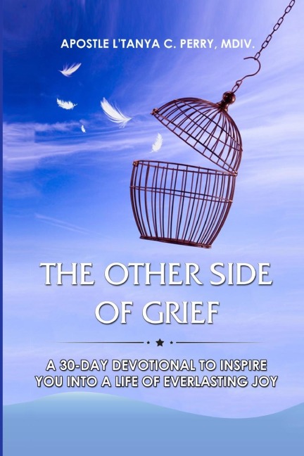 The Other Side of Grief: A 30-DAY DEVOTIONAL TO INSPIRE YOU INTO A LIFE OF EVERLASTING JOY
