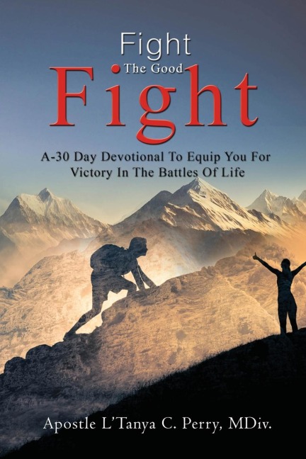 Fight the Good Fight: A 30-Day Devotional To Equip You For Victory In The Battles Of Life