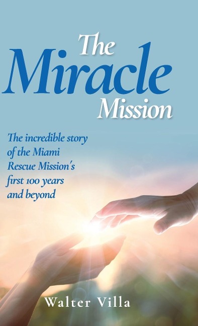 The Miracle Mission: The incredible story of the Miami Rescue Missions first 100 years and beyond