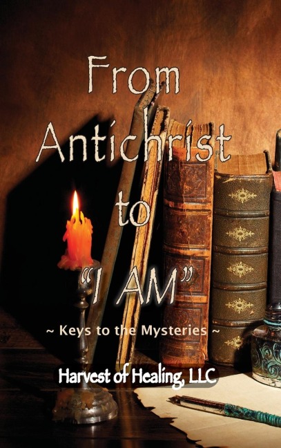 From Antichrist to I AM: Keys To the Mysteries