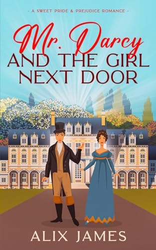 Mr. Darcy and the Girl Next Door A Sweet Pride and Prejudice Romantic Comedy