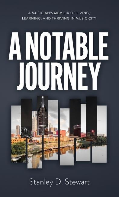 A Notable Journey: A Musicians Memoir of Living, Learning, and Thriving in Music City