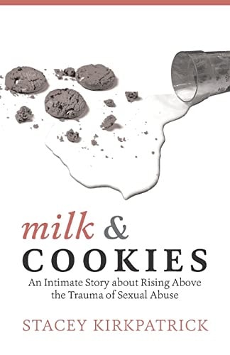 Milk and Cookies An Intimate Story about Rising Above the Trauma of Sexual Abuse
