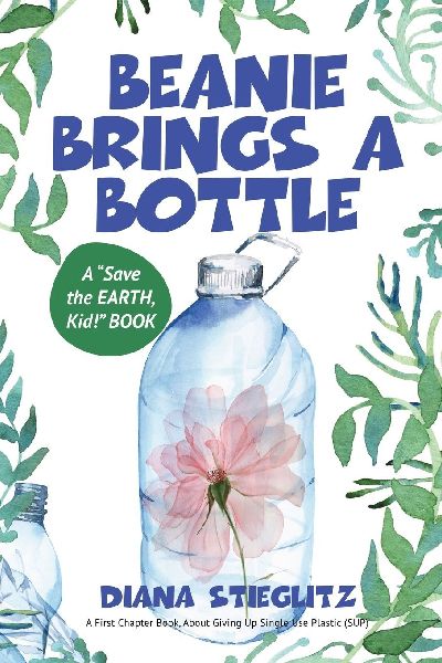 Beanie Brings a Bottle: An Early Chapter Book about Giving up Single Use Plastic (SUP)