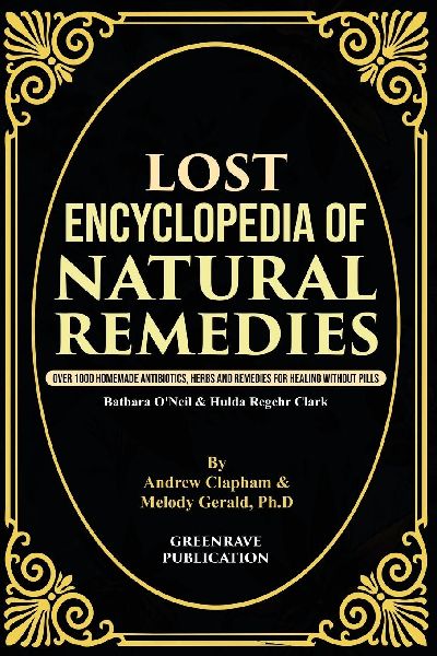 Lost Encyclopedia of Natural Remedies: Over 1000 Homemade Antibiotics, Herbs and Remedies for Healing without Pills.